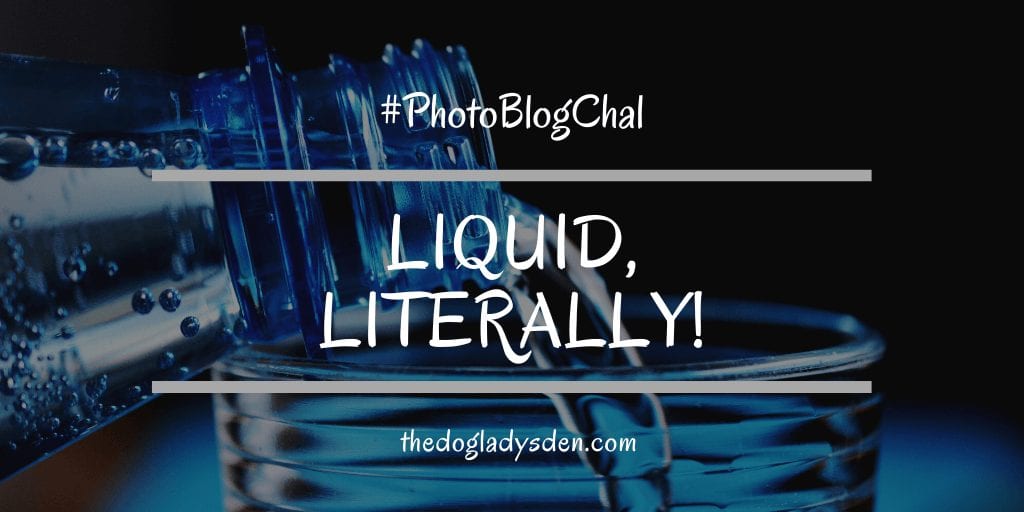 LIQUID, LITERALLY! #PhotoBlogChal