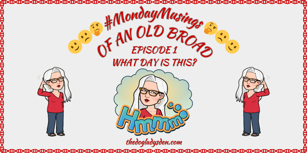 #MondayMusings OF AN OLD BROAD | EPISODE 1: WHAT DAY IS THIS? 📅 #4M #MusicMonday