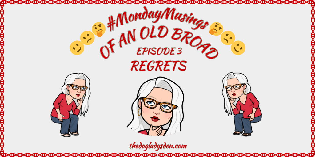 #MondayMusings OF AN OLD BROAD | EPISODE 3: REGRETS 🤔🙄😫