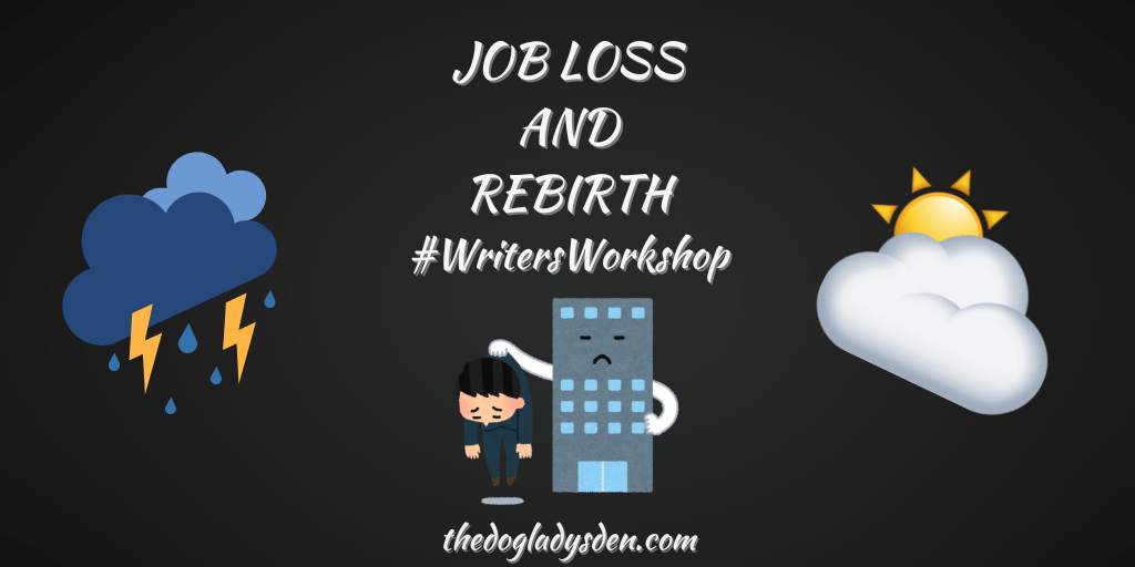 ⛈️⛈️ JOB LOSS AND REBIRTH 🌤️⛅ | #WritersWorkshop ✍️