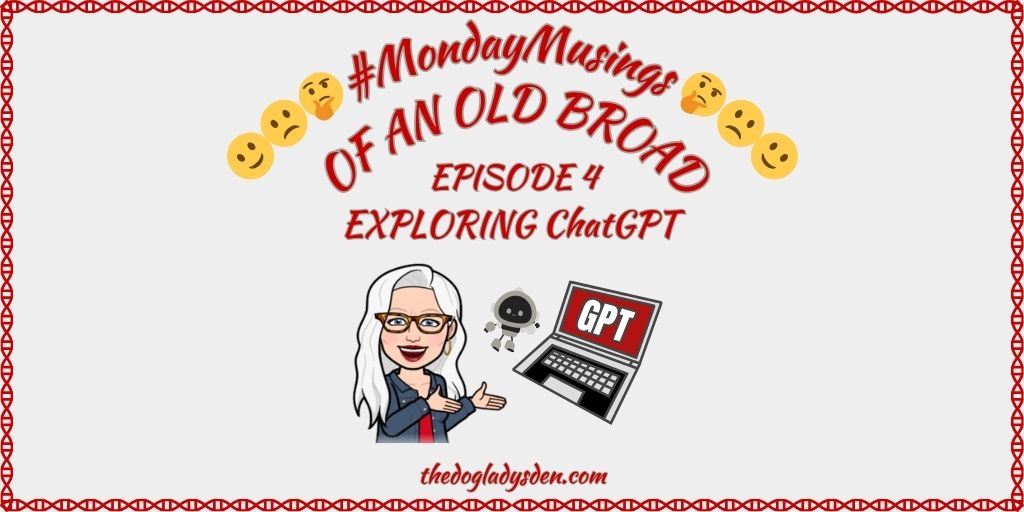 #MondayMusings OF AN OLD BROAD | EPISODE 4: EXPLORING #ChatGPT 💻🤖