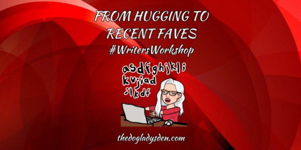 FROM HUGGING 🤗TO RECENT FAVOURITE THINGS 🥰  |  #WritersWorkshop ✍️